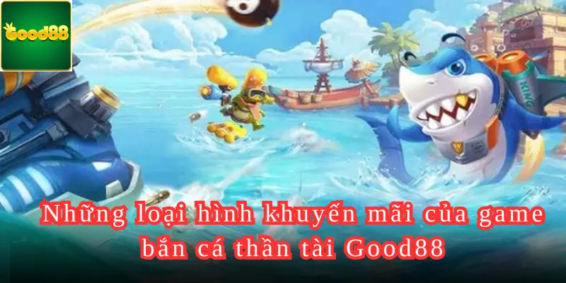 Những loại hình khuyến mãi của game bắn cá thần tài Good88