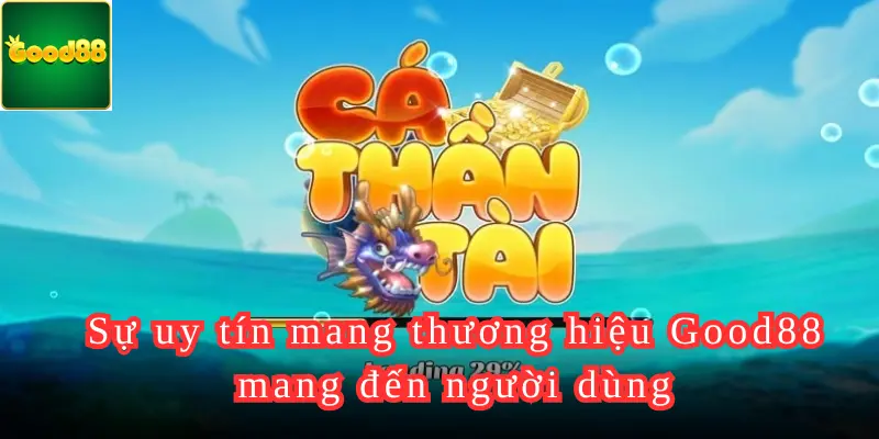 Sự uy tín mang thương hiệu Good88 mang đến người dùng