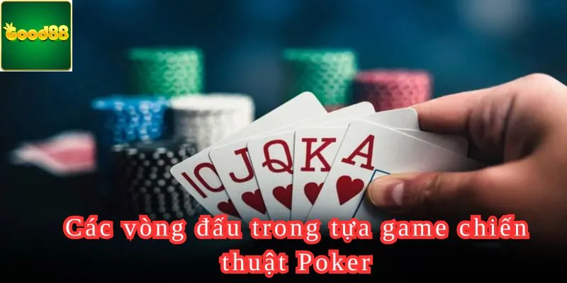 Các vòng đấu trong tựa game chiến thuật Poker