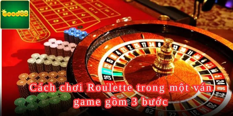 Cách chơi Roulette trong một ván game gồm 3 bước