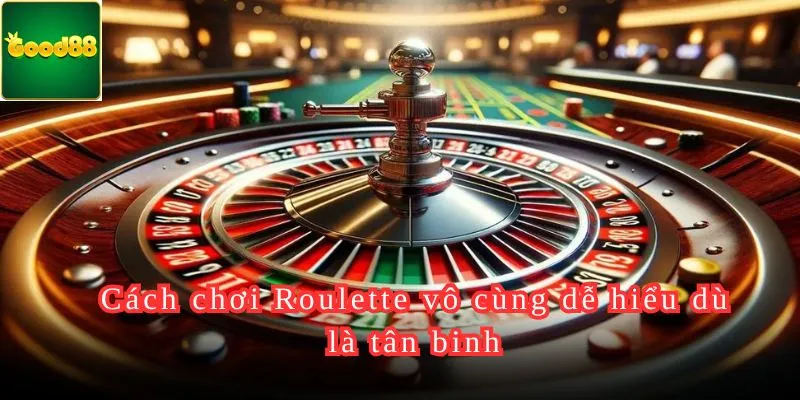 Cách chơi Roulette vô cùng dễ hiểu dù là tân binh