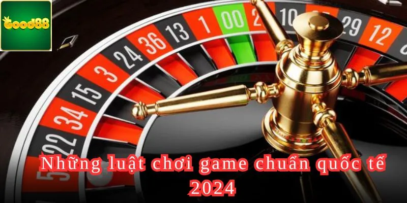 Những luật chơi game chuẩn quốc tế 2024