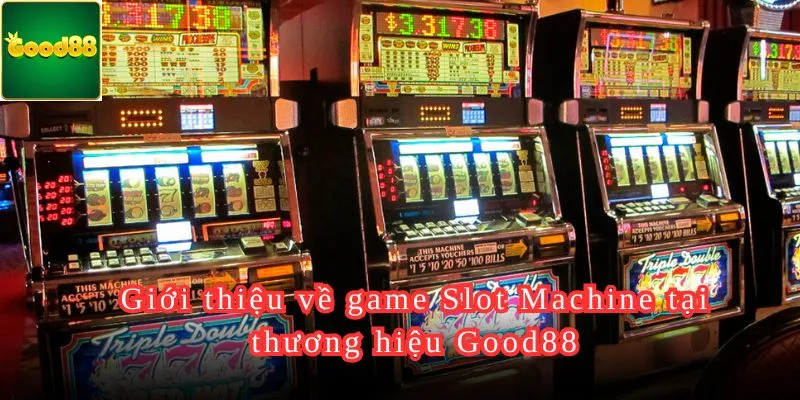 Giới thiệu về game Slot Machine tại thương hiệu Good88.