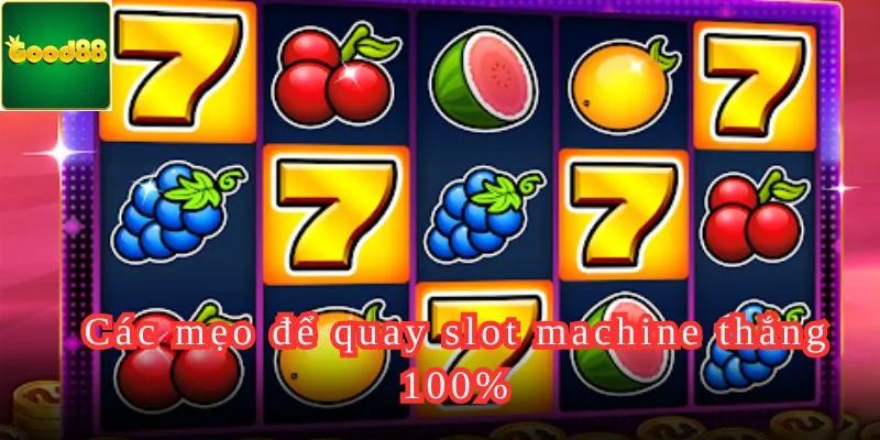 Các mẹo để quay slot machine thắng 100%