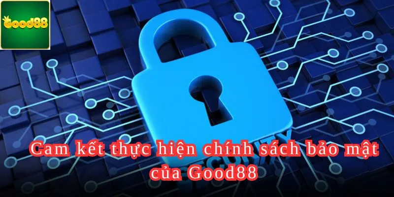 Cam kết thực hiện chính sách bảo mật của Good88