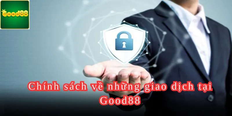 Chính sách về những giao dịch tại Good88