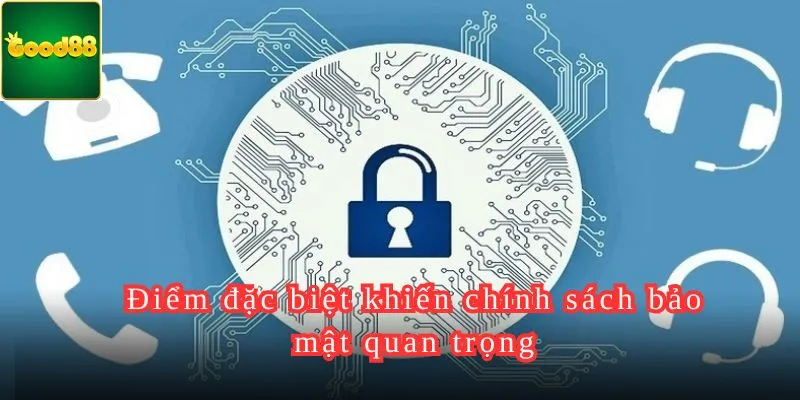 Điểm đặc biệt khiến chính sách bảo mật quan trọng