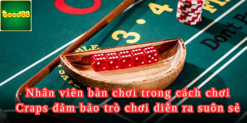 Nhân viên bàn chơi trong cách chơi Craps đảm bảo trò chơi diễn ra suôn sẻ và hấp dẫn cho tất cả người chơi