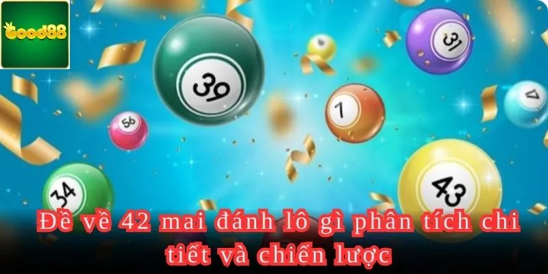 Phân tích đề về 42 mai đánh lô gì từ Good88