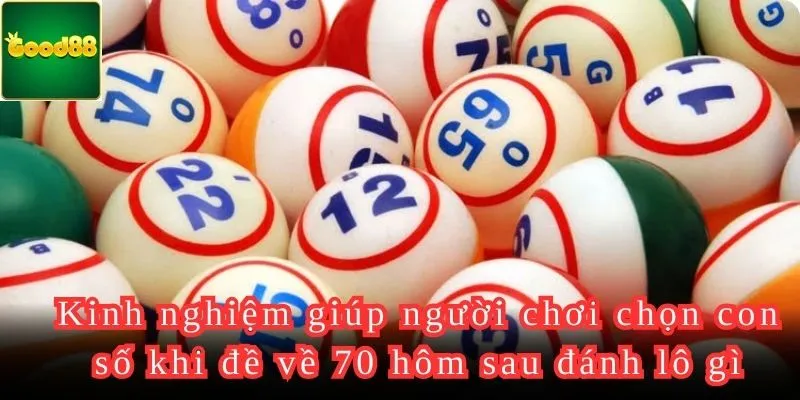 Kinh nghiệm khi biết đề về 70 hôm sau đánh lô gì