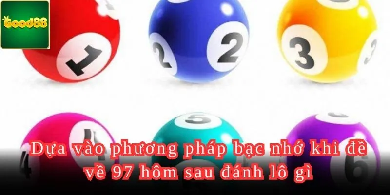 Dùng phương pháp bạc nhớ để dự đoán khi đề về 97 hôm sau đánh lô gì