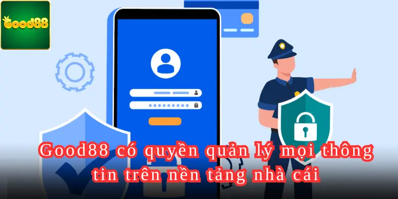 Good88 có quyền quản lý mọi thông tin trên nền tảng nhà cái