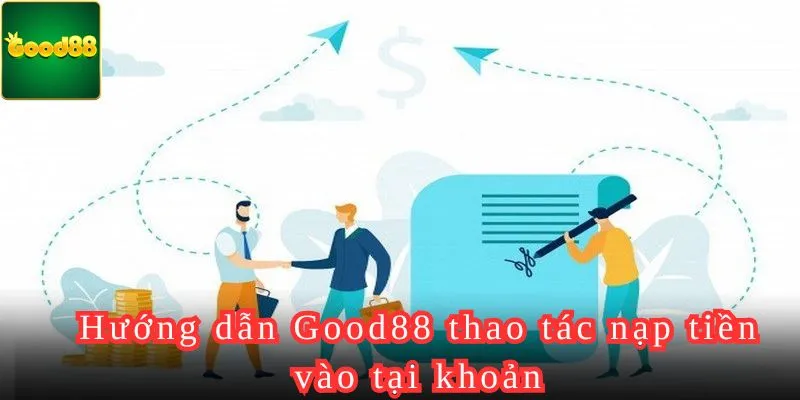 Hướng dẫn Good88 thao tác nạp tiền vào tại khoản.