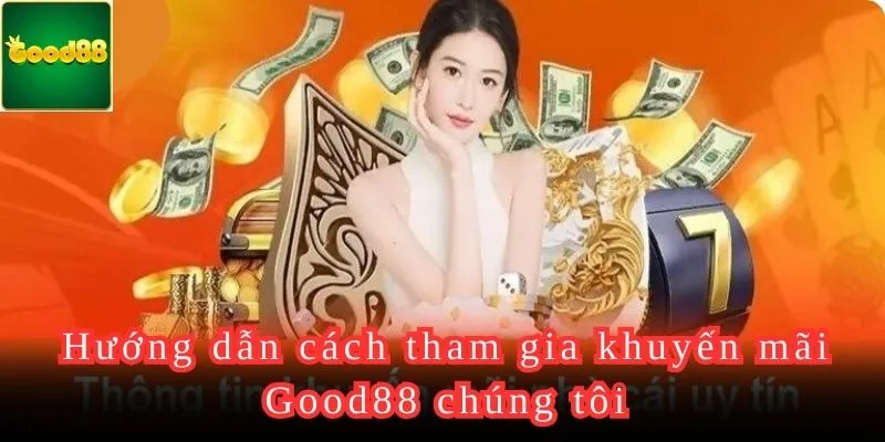 Các bước tham gia chương trình khuyến mãi tại Good88