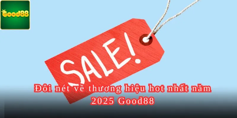 Đôi nét về thương hiệu hot nhất năm 2025 Good88.