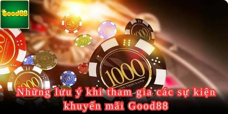 Một vài điều người chơi cần chú ý sau khi tham gia khuyến mãi Good88