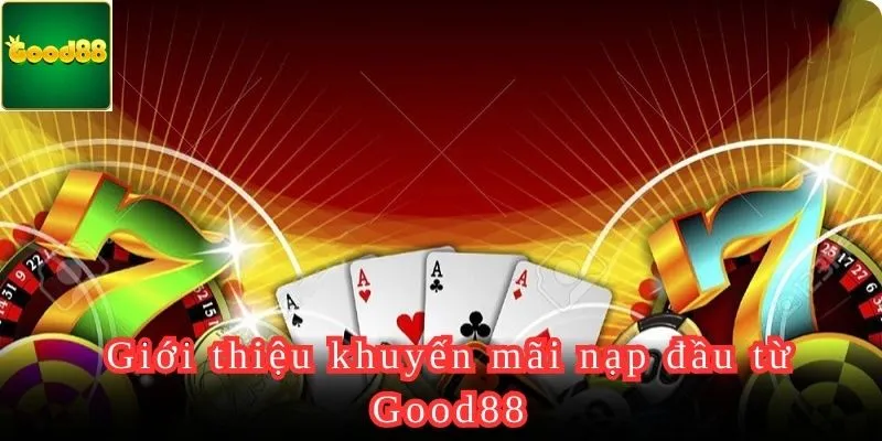 Tổng quan về khuyến mãi nạp đầu từ Good88