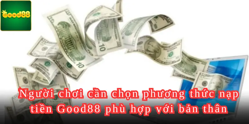 Người chơi cần chọn phương thức nạp tiền Good88 phù hợp với bản thân