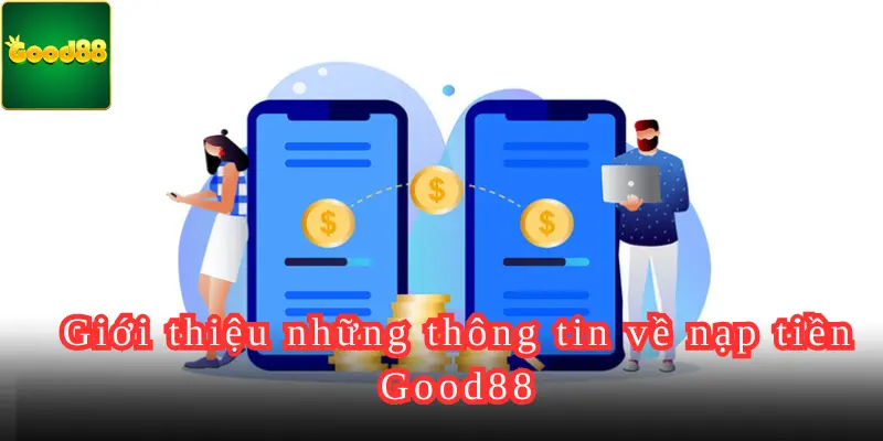 Giới thiệu những thông tin về nạp tiền Good88