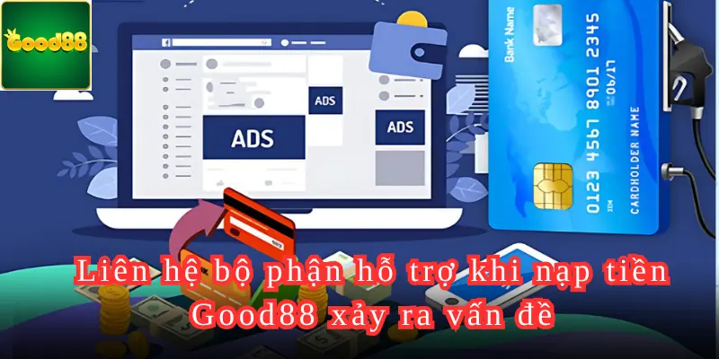 Liên hệ bộ phận hỗ trợ khi nạp tiền Good88 xảy ra vấn đề