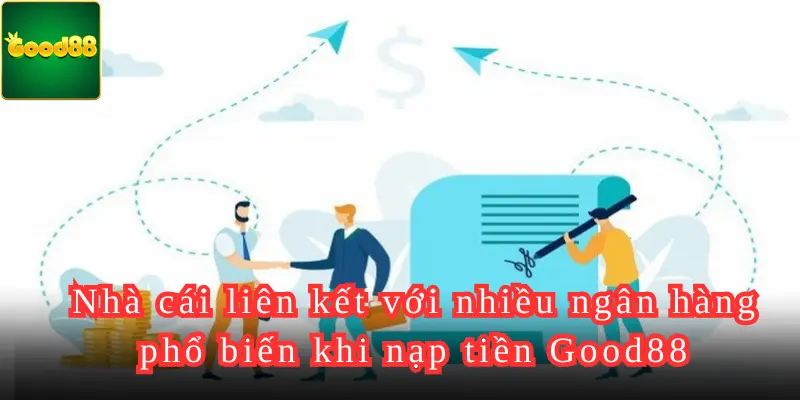 Nhà cái liên kết với nhiều ngân hàng phổ biến khi nạp tiền Good88