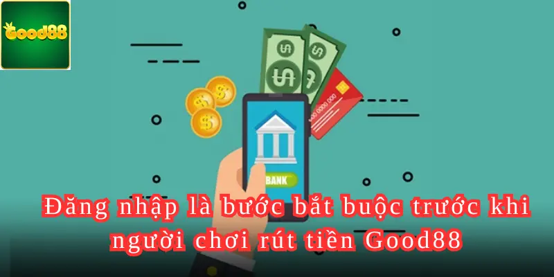 Đăng nhập là bước bắt buộc trước khi người chơi rút tiền Good88