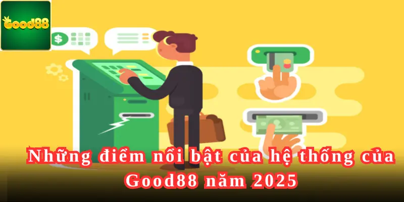 Những điểm nổi bật của hệ thống của Good88 năm 2025