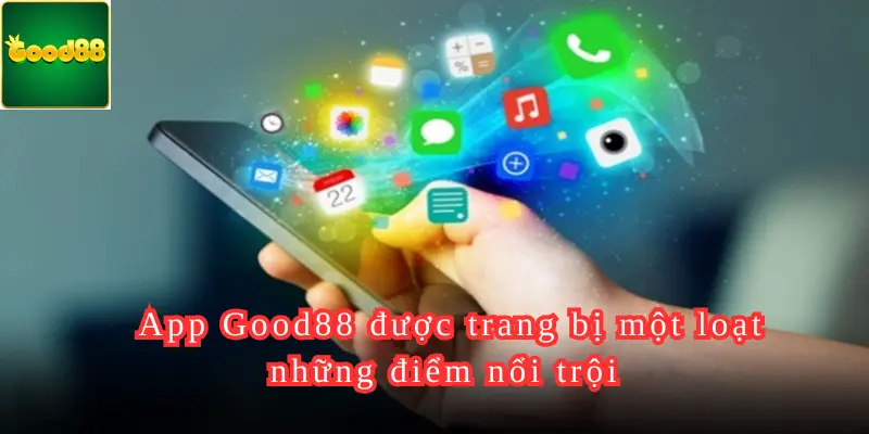 App Good88 được trang bị một loạt những điểm nổi trội 