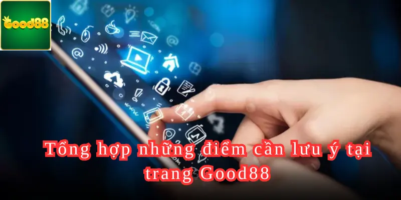 Tổng hợp những điểm cần lưu ý tại trang Good88