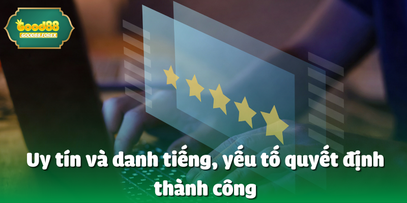 Uy tín và danh tiếng, yếu tố quyết định thành công
