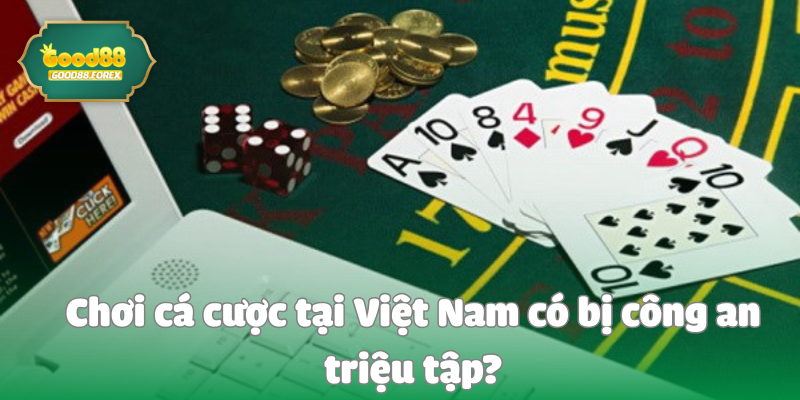 Chơi Có Bị Công An Triệu Tập Không? Giải Đáp Thắc Mắc Cho Tân Binh 2 Chơi cá cược tại Việt Nam có bị công an triệu tập?