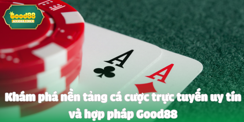 Khám phá nền tảng cá cược trực tuyến uy tín và hợp pháp Good88