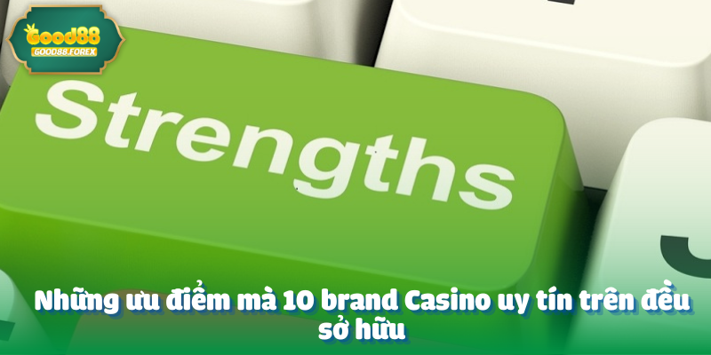 Những ưu điểm mà 10 brand Casino uy tín trên đều sở hữu