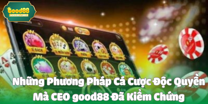 Những Phương Pháp Cá Cược Độc Quyền Mà CEO good88 Đã Kiểm Chứng