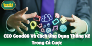 CEO Good88 Và Cách Ứng Dụng Thống Kê Trong Cá Cược