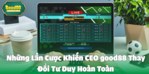 Những Lần Cược Khiến CEO good88 Thay Đổi Tư Duy Hoàn Toàn