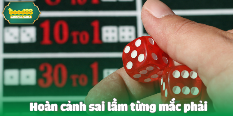 Sai Lầm Lớn Nhất Trong Cá Cược Mà CEO good88 Từng Mắc Phải 2 Hoàn cảnh sai lầm từng mắc phải