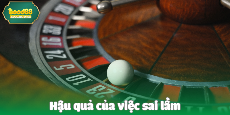 Sai Lầm Lớn Nhất Trong Cá Cược Mà CEO good88 Từng Mắc Phải 4 Hậu quả của việc sai lầm