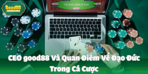 CEO good88 Và Quan Điểm Về Đạo Đức Trong Cá Cược