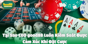Tại Sao CEO good88 Luôn Kiểm Soát Được Cảm Xúc Khi Đặt Cược