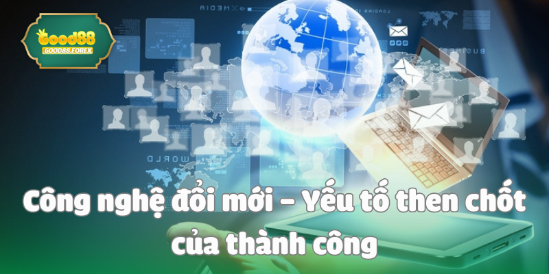Công nghệ đổi mới – Yếu tố then chốt của thành công
