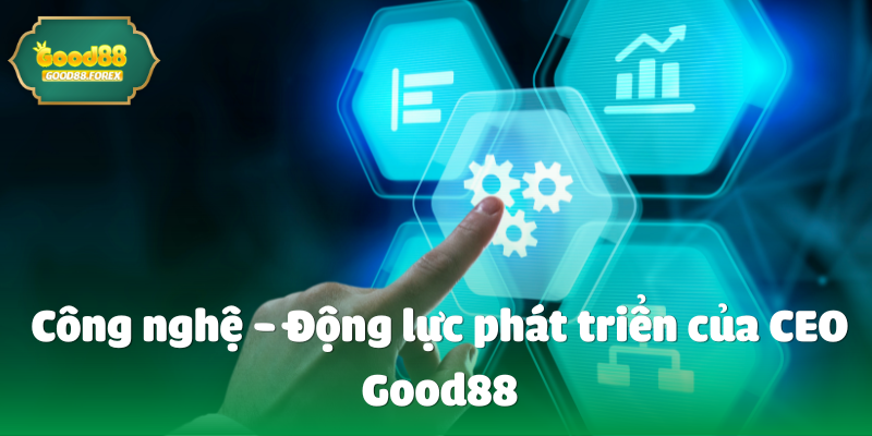 Từ Một Người Đặt Cược Đến Một Chiến Lược Gia: CEO Good88 Đã Thay Đổi Như Thế Nào? 3  Công nghệ - Động lực phát triển của CEO Good88