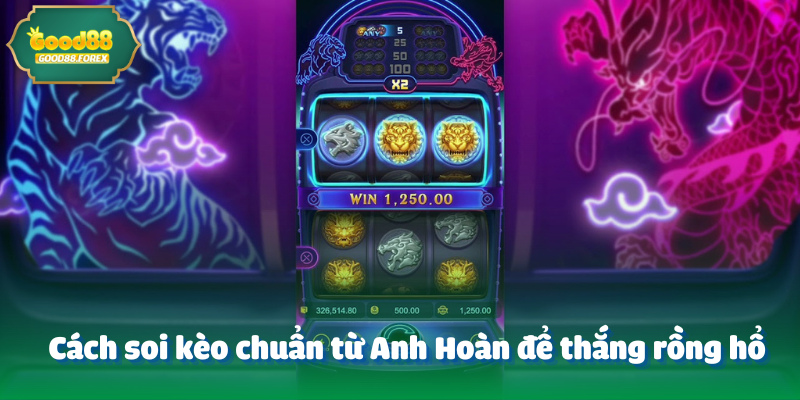 Cách soi kèo chuẩn từ Anh Hoàn để thắng rồng hổ