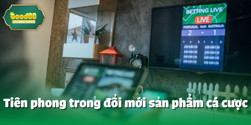 Tiên phong trong đổi mới sản phẩm cá cược
