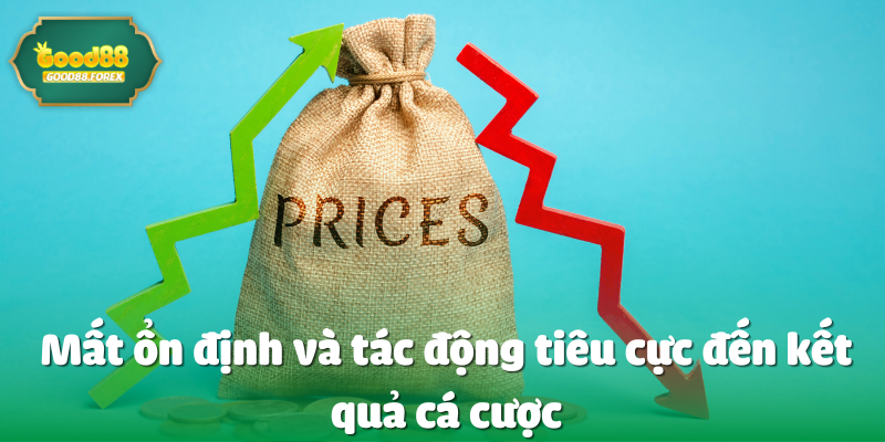 Mất ổn định và tác động tiêu cực đến kết quả cá cược