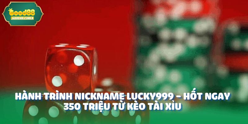 Nickname Lucky999 - Hốt Ngay 350 Triệu Từ Kèo Tài Xỉu 2 Hành trình Nickname Lucky999 - Hốt Ngay 350 Triệu Từ Kèo Tài Xỉu
