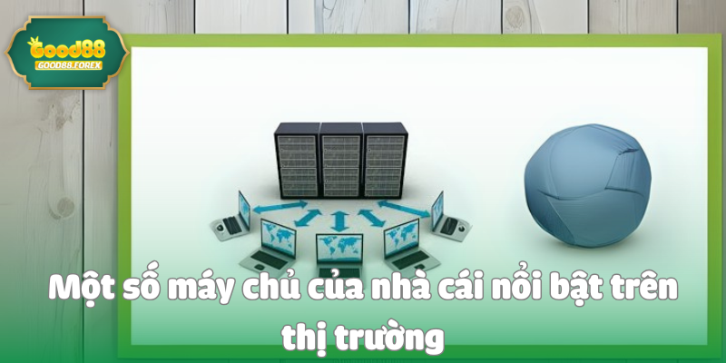 Một số máy chủ của nhà cái nổi bật trên thị trường