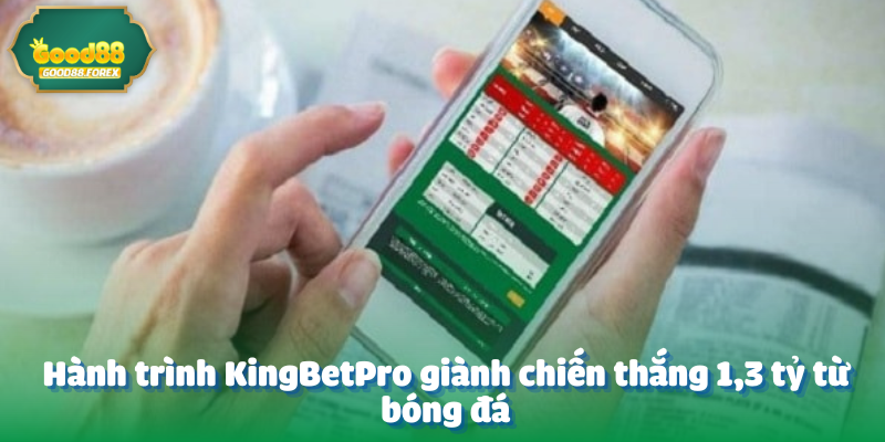 Hành trình KingBetPro giành chiến thắng 1,3 tỷ từ bóng đá