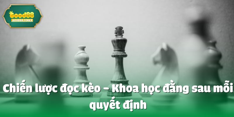 Chiến lược đọc kèo - Khoa học đằng sau mỗi quyết định