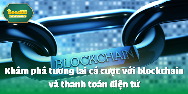 Khám phá tương lai cá cược với blockchain và thanh toán điện tử